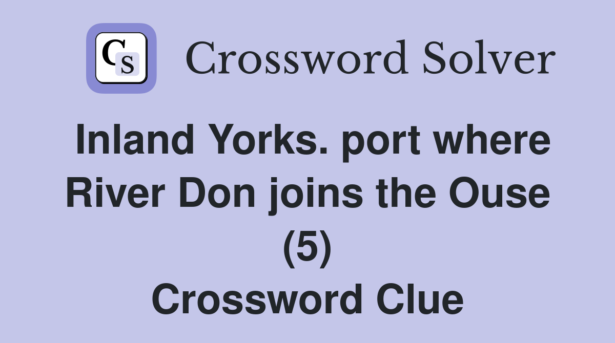 Inland Yorks. port where River Don joins the Ouse (5) Crossword Clue